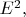 $E^2,$