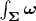 $\int_{\mathbf{\Sigma}}\boldsymbol{\omega}$