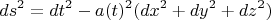 $$ds^2  = dt^2  - a(t)^2 (dx^2  + dy^2  + dz^2 )$$