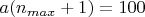 $a(n_{max}+1)=100$