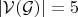 $|\mathcal{V}(\mathcal{G})|=5$