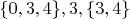 $\{0,3,4\},3,\{3,4\}$