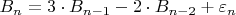 $ B_{n} = 3 \cdot B_{n - 1} - 2 \cdot  B_{n - 2} + \varepsilon_{n} $ $ B_{n} = 3 \cdot B_{n - 1} - 2 \cdot  B_{n - 2} + \varepsilon_{n} $