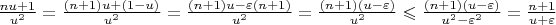 $\frac{nu+1}{u^2}=\frac{(n+1)u+(1-u)}{u^2}=\frac{(n+1)u-\varepsilon(n+1)}{u^2}=\frac{(n+1)(u-\varepsilon)}{u^2}\leqslant\frac{(n+1)(u-\varepsilon)}{u^2-\varepsilon^2}=\frac{n+1}{u+\varepsilon}$ $\frac{nu+1}{u^2}=\frac{(n+1)u+(1-u)}{u^2}=\frac{(n+1)u-\varepsilon(n+1)}{u^2}=\frac{(n+1)(u-\varepsilon)}{u^2}\leqslant\frac{(n+1)(u-\varepsilon)}{u^2-\varepsilon^2}=\frac{n+1}{u+\varepsilon}$