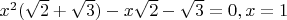 $x^2(\sqrt{2}+\sqrt{3})-x\sqrt{2}-\sqrt{3}=0, x=1$