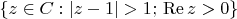 $\{z\in C:|z-1|>1;\,\operatorname{Re} z > 0\}$ $\{z\in C:|z-1|>1;\,\operatorname{Re} z > 0\}$