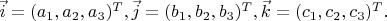 $\vec i = (a_1, a_2, a_3)^T, \vec j = (b_1, b_2, b_3)^T, \vec k = (c_1, c_2, c_3)^T.$