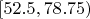 $[52.5, 78.75)$