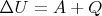 ${\Delta U} = {A} + {Q}$