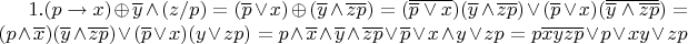 $1. (p \rightarrow x) \oplus \overline{y} \wedge (z / p) = (\overline{p} \vee x) \oplus ( \overline{y} \wedge \overline{zp}) = (\overline{\overline{p} \vee x})(\overline{y} \wedge \overline{zp}) \vee (\overline{p} \vee x)(\overline{\overline{y} \wedge \overline{zp}}) = (p \wedge \overline{x})(\overline{y} \wedge \overline{zp}) \vee (\overline{p} \vee x)(y \vee zp) = p \wedge \overline{x} \wedge \overline{y} \wedge \overline{zp} \vee \overline{p} \vee x \wedge y \vee zp = p\overline{xyzp} \vee p \vee xy \vee zp$