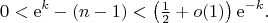 $$0<\mathrm{e}^k-(n-1)<\left(\tfrac{1}{2}+o(1)\right)\mathrm{e}^{-k}.$$