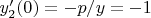 $y_2'(0)=-p/y= -1$