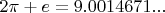$2\pi + e  = 9.0014671...$