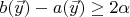 $b(\vec{y})-a(\vec{y}) \ge 2\alpha$
