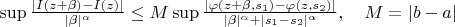 \sup\frac{|I(z+\beta)-I(z)|}{|\beta|^\alpha} 
\leq
M \sup\frac{|\varphi(z+\beta,s_1)-\varphi(z,s_2)|}{|\beta|^\alpha+|s_1-s_2|^\alpha},
\quad
M=|b-a|
