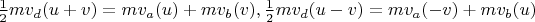 $\frac 12 mv_d(u+v) = mv_a(u)+mv_b(v), \frac 12mv_d(u-v) = mv_a(-v)+mv_b(u)