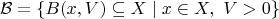 $$
  \mathcal{B} = \left\{ B(x, V) \subseteq X \mid x \in X,\ V > 0 \right\}
  $$