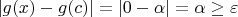 $|g(x) - g(c)| = |0 - \alpha| = \alpha \ge \varepsilon$