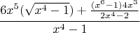 $$ \frac{6x^5(\sqrt{x^4-1}) + \frac{(x^6 -1)4x^3}{2x^4-2} }{x^4-1}$$