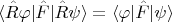 $$\langle \hat{R}\varphi |\hat{F}|\hat{R}\psi\rangle=\langle\varphi |\hat{F}|\psi\rangle$$