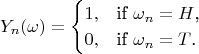 $$Y_n(\omega) = \begin{cases}
1,&\text{if $\omega_n=H$,}\\
0,&\text{if $\omega_n=T$.}
\end{cases}$$ $$Y_n(\omega) = \begin{cases}
1,&\text{if $\omega_n=H$,}\\
0,&\text{if $\omega_n=T$.}
\end{cases}$$