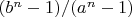 $(b^n-1)/(a^n-1)$ $(b^n-1)/(a^n-1)$