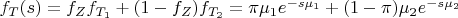 $f_T(s)=f_Zf_{T_1}+(1-f_Z)f_{T_2}=\pi\mu_1e^{-s\mu_1}+(1-\pi)\mu_2e^{-s\mu_2}$
