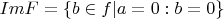 $ImF=\{b \in f|a=0:b=0\}$