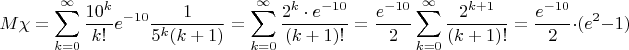 $$M\chi=\sum\limits_{k=0}^{\infty}\dfrac{10^k}{k!}e^{-10}\dfrac{1}{5^{k}(k+1)}=\sum\limits_{k=0}^{\infty}\dfrac{2^k\cdot e^{-10}}{(k+1)!}=\dfrac{e^{-10}}{2}\sum\limits_{k=0}^{\infty}\dfrac{2^{k+1}}{(k+1)!}=\dfrac{e^{-10}}{2}\cdot (e^2-1)$$