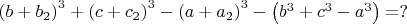 $\left(b+b_2\right)^3+\left(c+c_2\right)^3-\left(a+a_2\right)^3-\left(b^3+c^3-a^3\right)=?$ $\left(b+b_2\right)^3+\left(c+c_2\right)^3-\left(a+a_2\right)^3-\left(b^3+c^3-a^3\right)=?$
