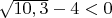 $\sqrt{10,3}-4<0$