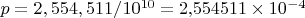 $p = 2,554,511 / 10^{10} = 2{,}554511 \times 10^{-4}$