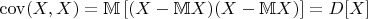 $\mathrm{cov}(X,X) = \mathbb{M} \left[(X - \mathbb{M}X) (X - \mathbb{M}X)\right]=D[X]$