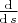 $\frac{{\mathrm{d}  }}
	{{\mathrm{d} \,s}}$