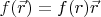 $f(\vec{r})=f(r)\vec{r}$