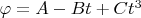 $\varphi=A-Bt+Ct^3$