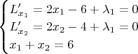 $\begin{cases}
L'_{x_1}=2x_1-6+\lambda_1 =0\\
L'_{x_2}=2x_2-4+\lambda_1 =0\\
x_1+x_2=6}
\end{cases}$