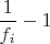 $\dfrac1{f_i}-1$