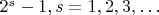 $ 2^{s} - 1,
s =1,2,3, \ldots $ $ 2^{s} - 1,
s =1,2,3, \ldots $
