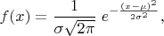 $ f(x) =\displaystyle \frac{1}{\sigma\sqrt{2\pi}}\; e^{ -\frac{(x-\mu)^2}{2\sigma^2} },$
