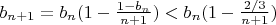 $b_{n+1}=b_n(1-\frac{1-b_n}{n+1})<b_n(1-\frac{2/3}{n+1})$