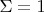 $\Sigma=1$