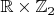$\mathbb R \times \mathbb Z_2$
