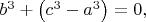 $b^3+\left(c^3-a^3\right)=0,$ $b^3+\left(c^3-a^3\right)=0,$