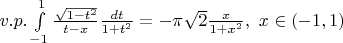 $v.p.\int\limits_{-1}^{1}\frac{\sqrt{1-t^2}}{t-x}\frac{dt}{1+t^2}=-\pi\sqrt{2}\frac{x}{1+x^2},\ x\in(-1,1)$