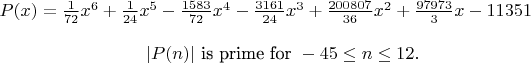 $
P(x) = {1\over72}x^6 + {1\over24}x^5 - {1583\over72}x^4 - {3161\over24}x^3 + {200807\over36}x^2 + {97973\over3}x - 11351
$$

$$|P(n)| \hbox{ is prime for } -45 \le n \le 12.
$