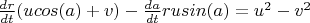 $\frac{dr}{dt}(ucos(a)+v)-\frac{da}{dt}rusin(a)=u^2-v^2$ $\frac{dr}{dt}(ucos(a)+v)-\frac{da}{dt}rusin(a)=u^2-v^2$