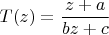 $T(z)=\dfrac {z+a}{bz+c}$