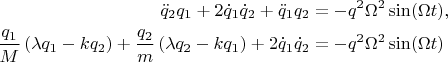 $$
\begin{align*}
\ddot q_2 q_1 + 2 \dot q_1 \dot q_2 + \ddot q_1 q_2 &= -q^2 \Omega^2 \sin(\Omega t), \\
\frac{q_1}{M} \left(\lambda q_1 - k q_2 \right) + \frac{q_2}{m} \left(\lambda q_2 - k q_1 \right) + 2 \dot q_1 \dot q_2 &= - q^2 \Omega^2 \sin (\Omega t)
\end{align*}
$$