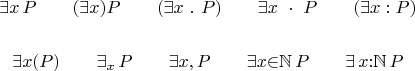 $$ \exists{x}\, P \qquad (\exists{x}) P \qquad (\exists x \ . \ P) \qquad \exists x \ \cdot \ P \qquad (\exists x : P) $$

$$ \exists{x}(P) \qquad \exists_{x}\, P \qquad \exists{x}{,}\, P \qquad \exists{x}{\in}\mathbb{N}\, P \qquad \exists\, x{:}\mathbb{N}\, P$$